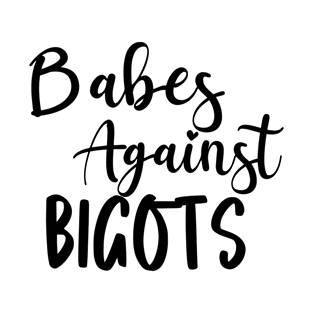 Babes Against Bigots T-Shirt