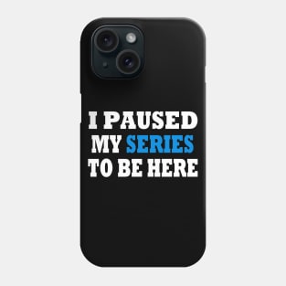 I Paused My TV Series To Be Here Phone Case