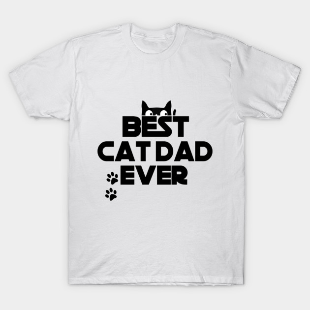 Best Cat Dad Ever Best Cat Dad Ever T Shirt Teepublic Uk