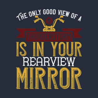 The only good view of a thunderstorm is in your rearview mirror T-Shirt