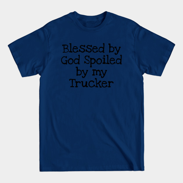 Discover Blessed by God Spoiled by my Trucker - Blessed By God Spoiled By My Trucker - T-Shirt