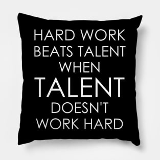 Hard Work Beats Talent When Talent Doesn't Work Hard Pillow