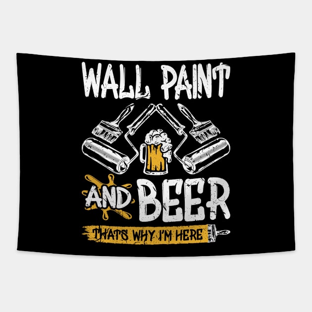 Wall Paint And Beer Thats Why I'm Here Funny Painter Tapestry by Humbas Fun Shirts