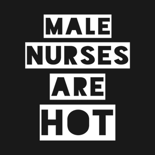 Male Nurse Are Hot Funny Nurses Day Birthday Men Gift T-Shirt