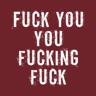 Fuck You, You Fucking Fuck 1 T-Shirt