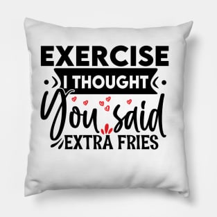 Exercise? I thought you said "extra fries"! Pillow