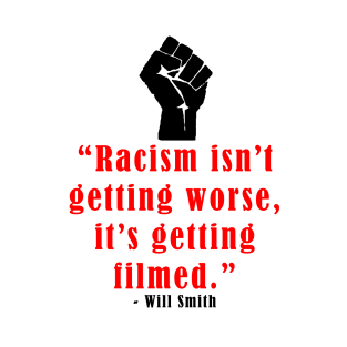 Racism Isn't Getting Worse, It's Getting Filmed T-Shirt