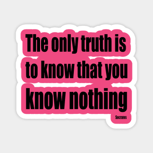 The Only Truth To Know Is That You Know Nothing Magnet