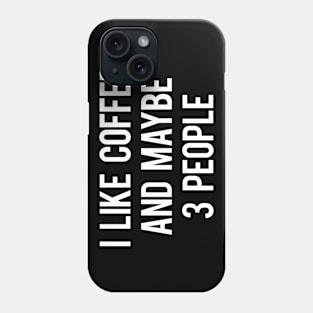 I Like Coffee And Maybe 3 People Phone Case