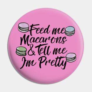 Feed me Macarons and Tell me I'm pretty Pin