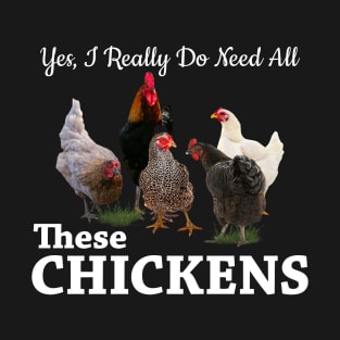 Yes, I Really Do Need All These Chickens T-Shirt