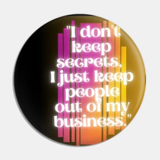 i do not keep secrets i just keep out of my business Pin