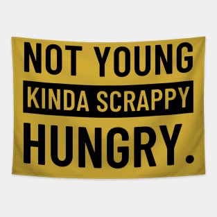 Not Young, Kinda Scrappy, Hungry. Tapestry