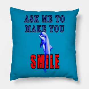 Ask Me To Make You Smile Dolphin Pillow