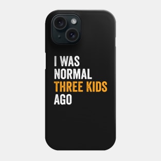 I Was Normal Three Kids Ago - Funny Mom Gift Phone Case