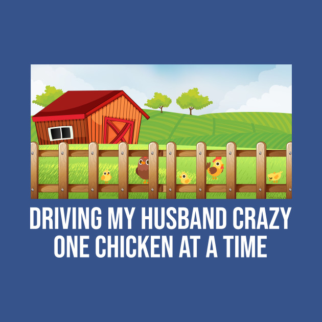 Discover Driving my husband crazy one chicken at a time - Chicken Lady - T-Shirt