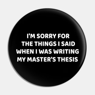 I am sorry for the things I Said when i was writing my master's thesis Pin