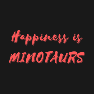 Happiness is Minotaurs T-Shirt