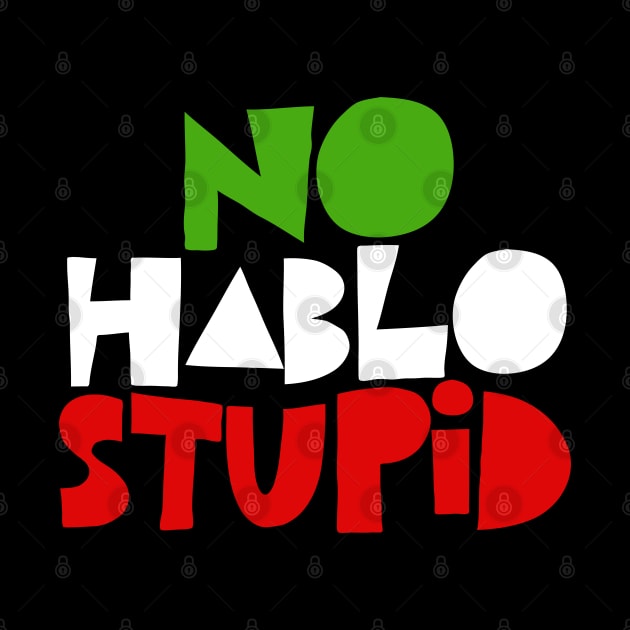 No Hablo Stupid - Awesome Spanish Gift by DankFutura