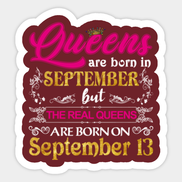 The Real Queens Are Born On 13th September Happy Birthday To Queen Gift Queen Born On 13th September Sticker Teepublic