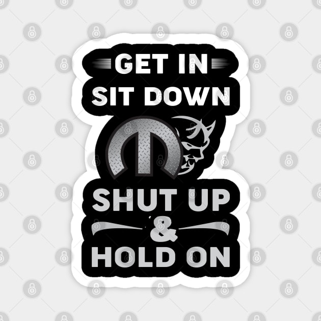 Get In Sit Down shut up Magnet by MoparArtist 