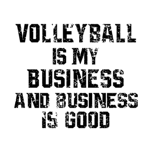 Volleyball is my business and business is good T-Shirt