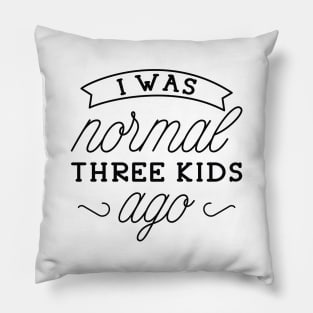 I Was Normal Three Kids Ago Pillow