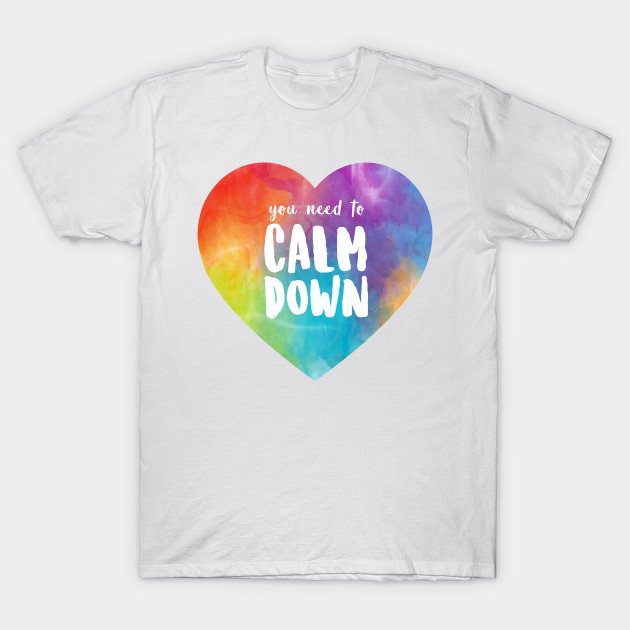 You Need To Calm Down Pride You Need To Calm Down Pride T Shirt Teepublic