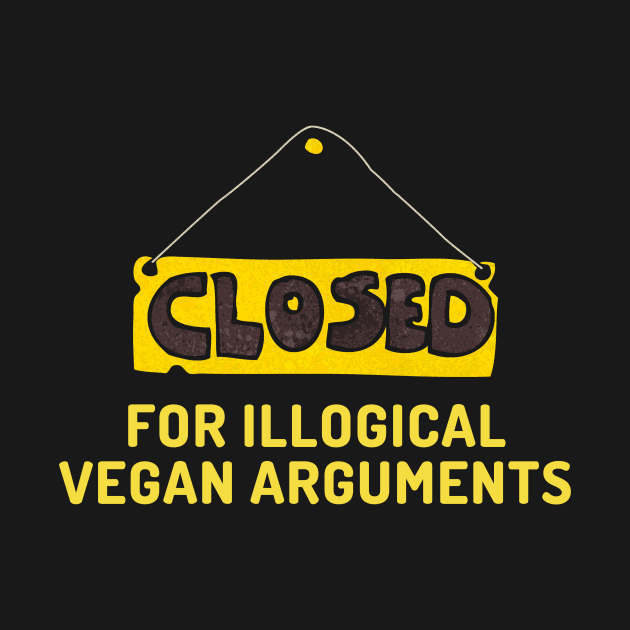 Vegan funny quote: closed for illogical vegan arguments. by Veganstitute 