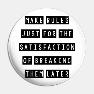 Make rules just for the satisfaction of breaking them later Pin