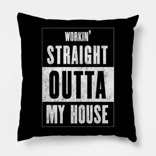 Workin' Straight Outta My House Pillow
