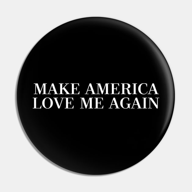 MAKE AMERICA LOVE ME AGAIN Pin by DankFutura