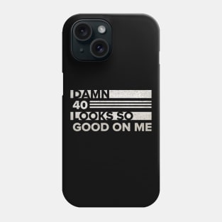 Damn 40 Looks so Good on me Phone Case