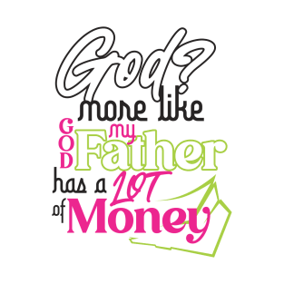 GOD? MORE LIKE GOD MY FATHER HAS A LOT OF MONEY T-Shirt