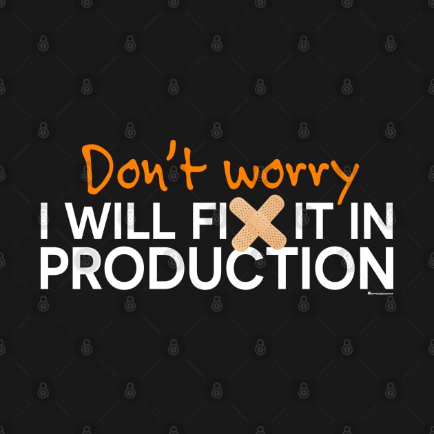 DON'T WORRY I WILL FIX IT IN PRODUCTION by officegeekshop