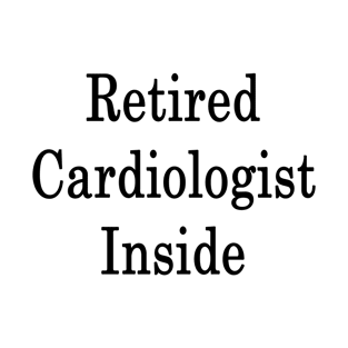 Retired Cardiologist Inside T-Shirt