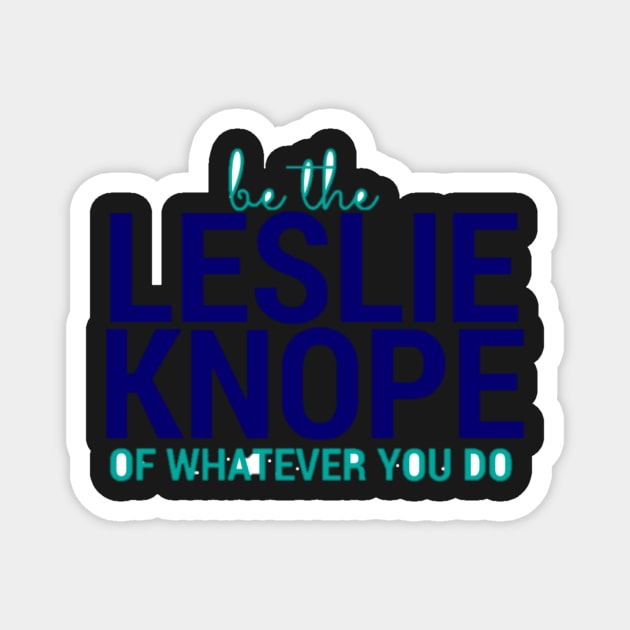 Be the Leslie Knope of Whatever You Do Magnet by annmariestowe