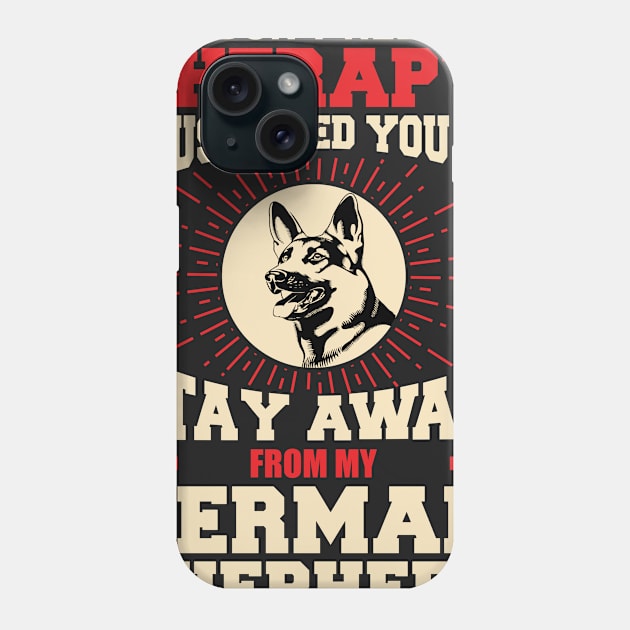 I don't need therapy i just need you to stay away from my German shepherd Phone Case by variantees