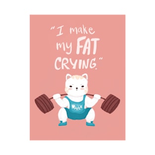 cute white cat do lift squad fitness work out, I make my fat crying quote T-Shirt