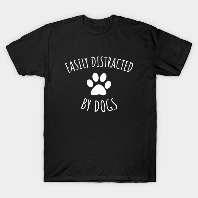 Easily Distracted By Dogs - Dogs - T-Shirt