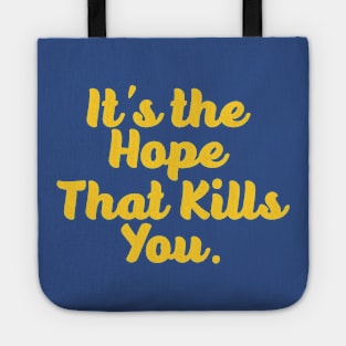 It's the hope that kills you Tote