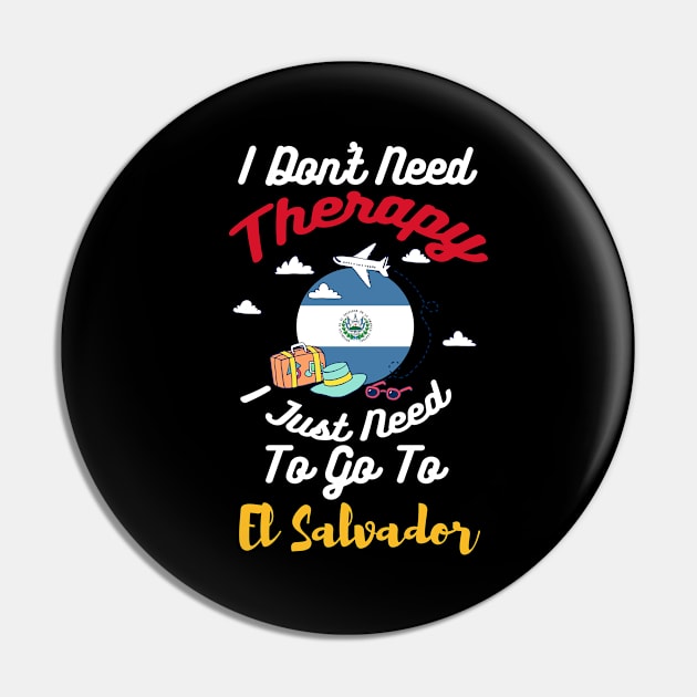 I Don't Need Therapy I Just Need To Go To El Salvador Pin by silvercoin