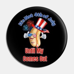 It's Not The 4th of July Until My Wiener Comes Out Pin