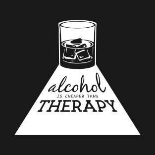 Alcohol is cheaper than therapy T-Shirt