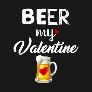 Beer My Valentine T-shirt Funny Drinking Valentine T-Shirt