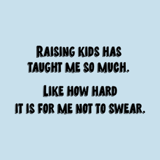 Raising kids has taught me so much T-Shirt