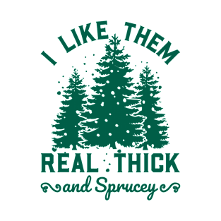 I Like Them Real Thick and Sprucy T-Shirt