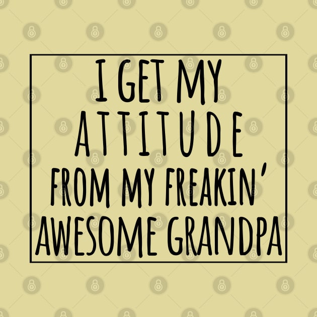 I Get My Attitude From My Freaking Awesome Grandpa, Funny Perfect Gift Idea, Family Matching. by VanTees