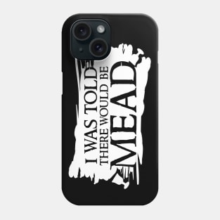 I was told there would be mead Phone Case