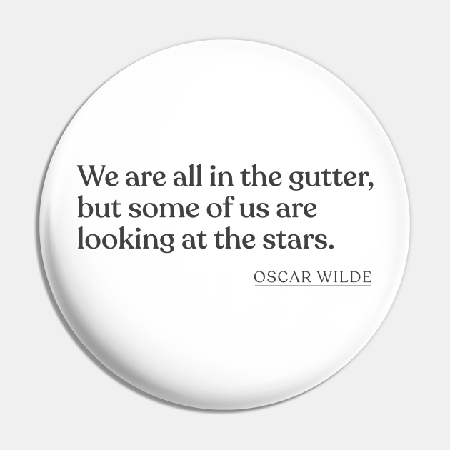 Oscar Wilde - We are all in the gutter, but some of us are looking at